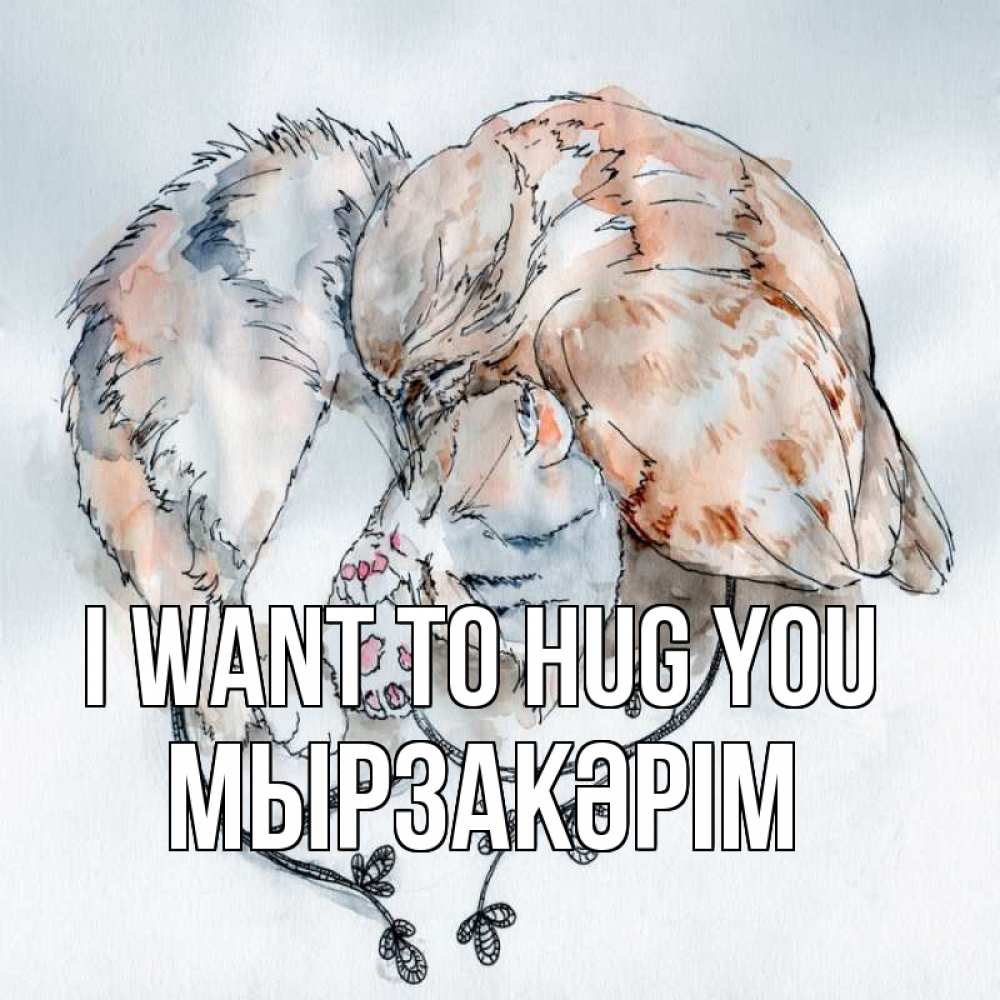 Greetings card с именем, Мырзакәрім I want to hug you можно быть вместе даже когда очень разные Greetings with text for free download 