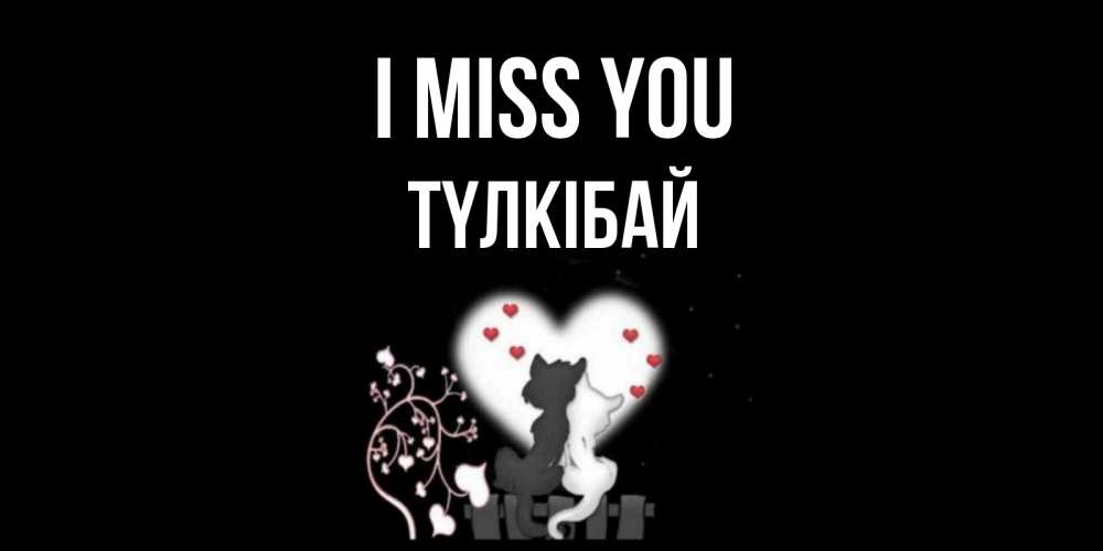 Greetings card с именем, ТҮЛКІБАЙ I miss you коты Greetings with text for free download 