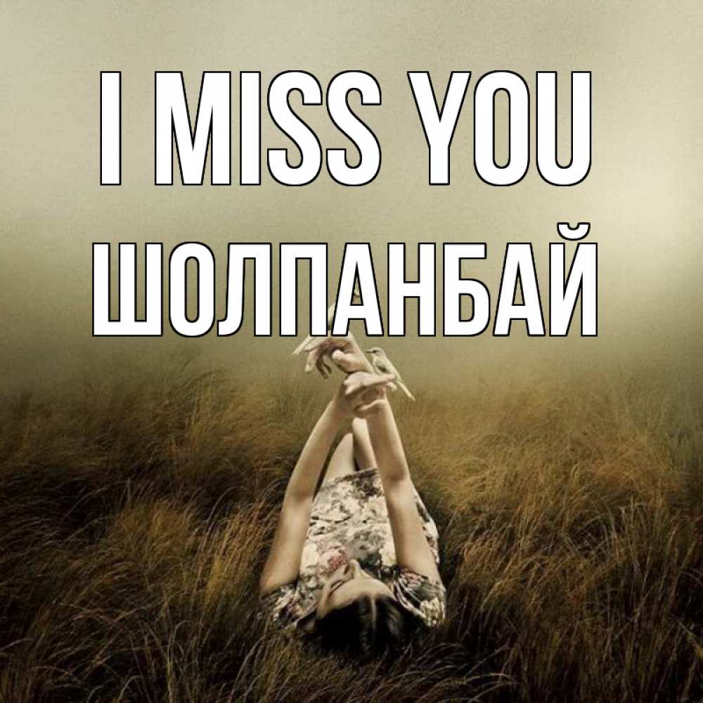 Greetings card с именем, ШОЛПАНБАЙ I miss you девушка с голубями Greetings with text for free download 