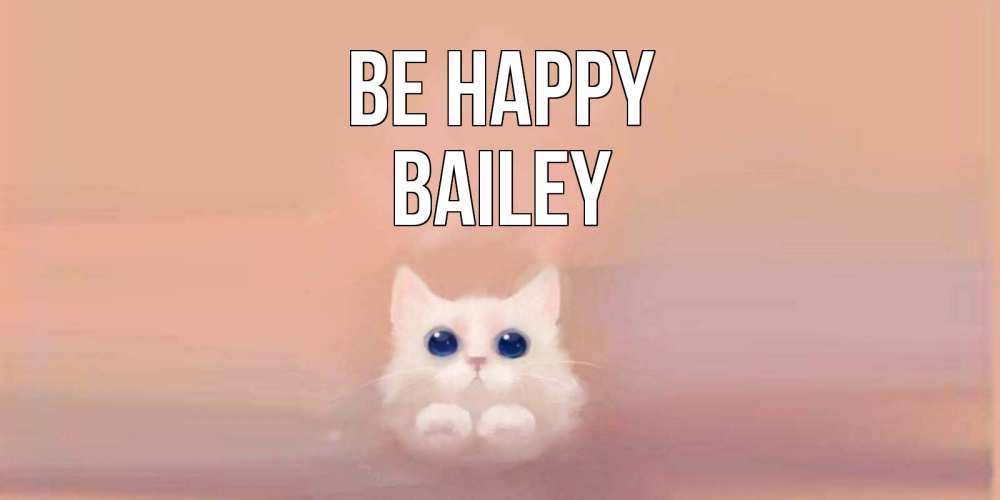 Greetings card с именем, Bailey Be happy кошка Greetings with text for free download 