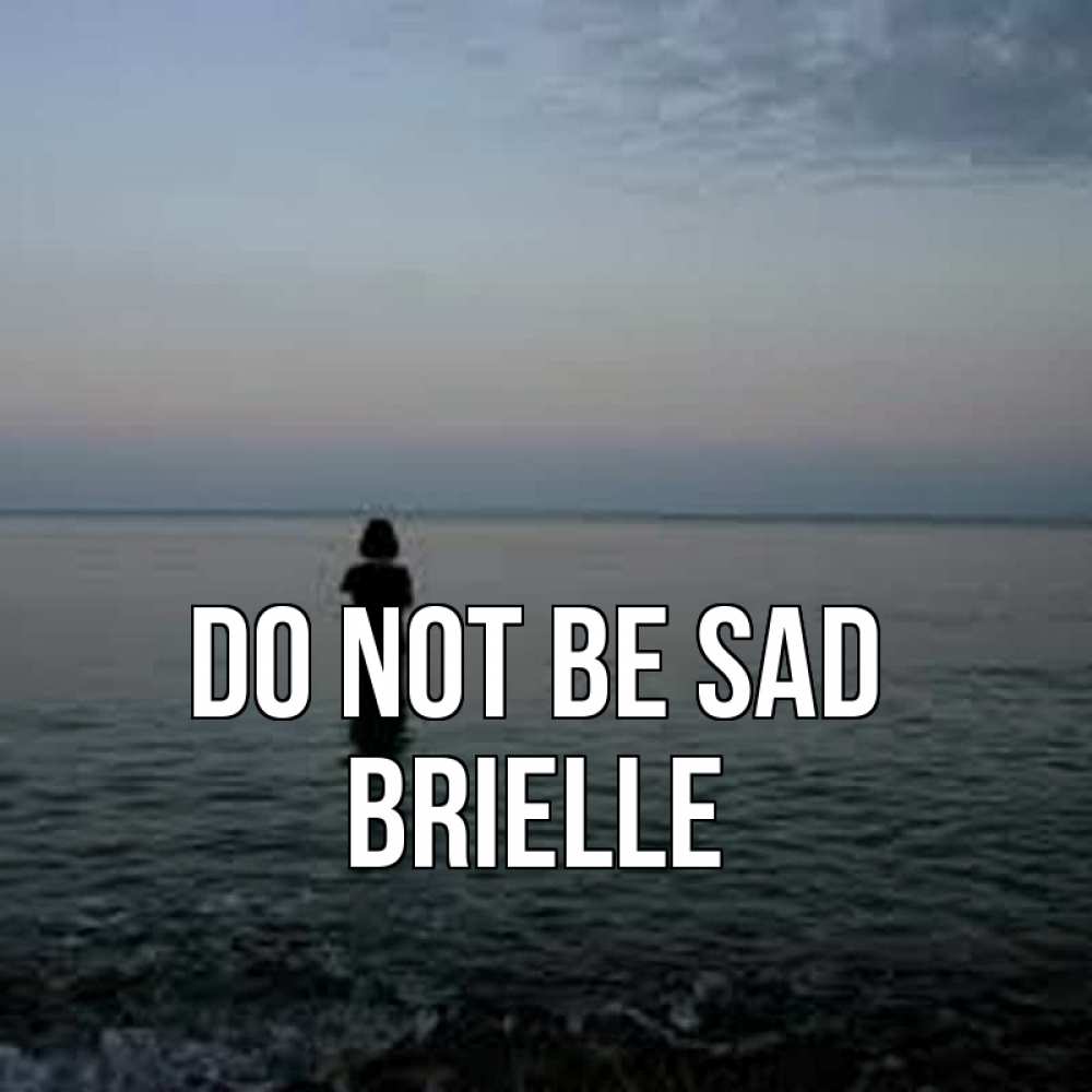 Greetings card с именем, Brielle Do not be sad девушка Greetings with text for free download 