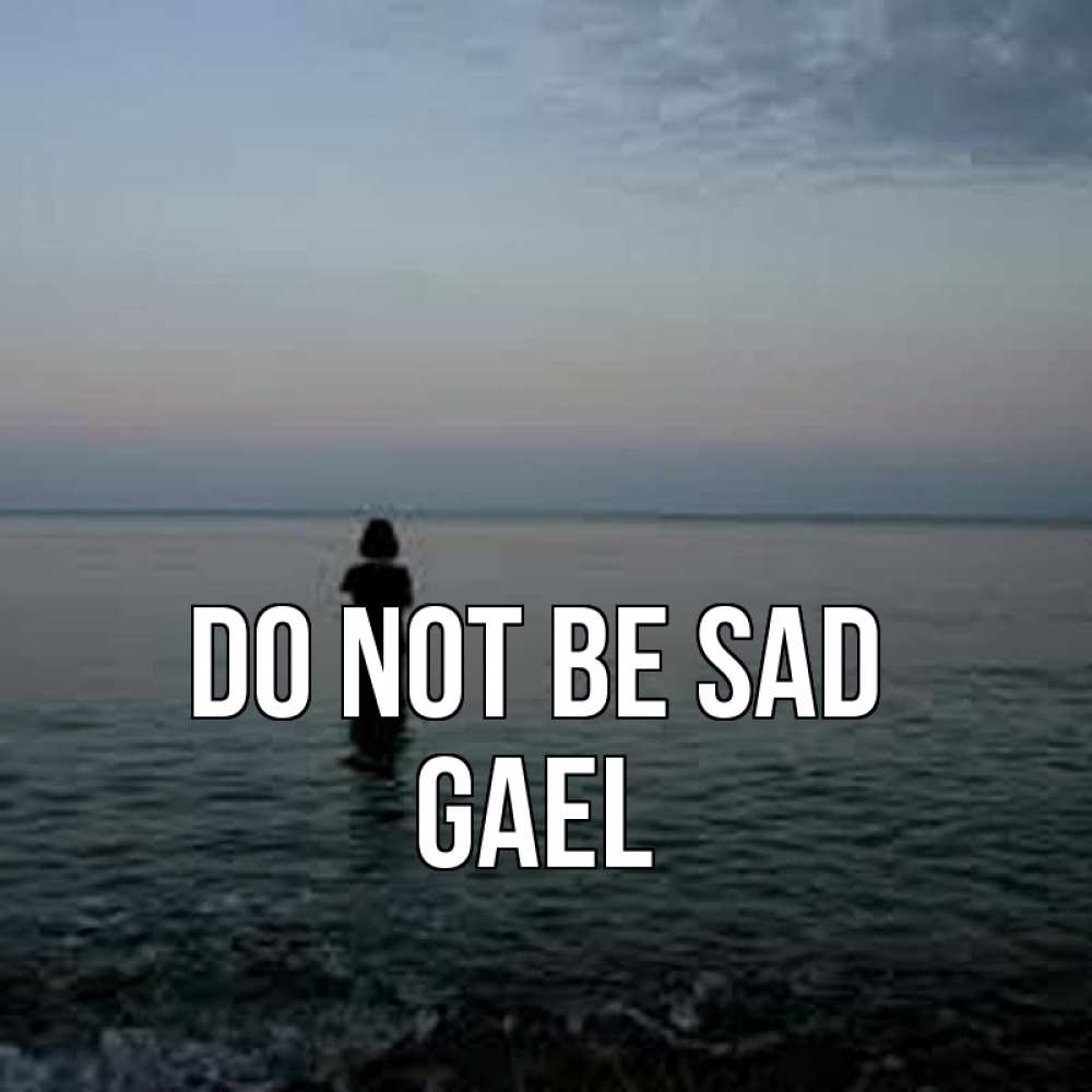 Greetings card с именем, Gael Do not be sad девушка Greetings with text for free download 
