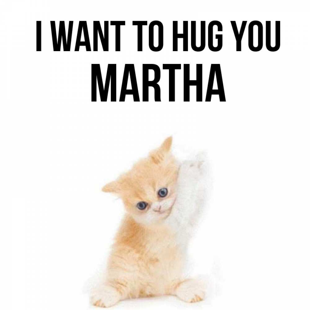 Greetings card с именем, Martha I want to hug you я хочу очень скорее обнимаешек Greetings with text for free download 