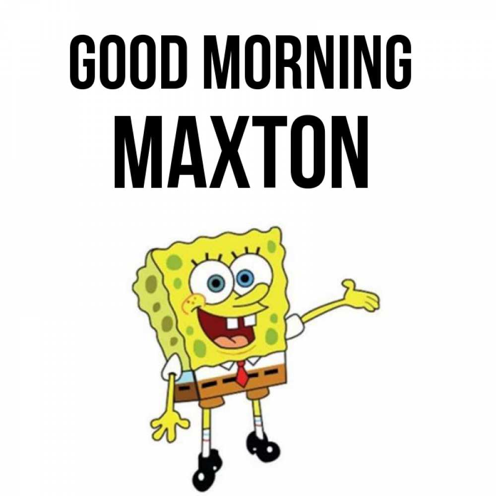 Greetings card с именем, Maxton Good morning губка боб улыбается Greetings with text for free download 