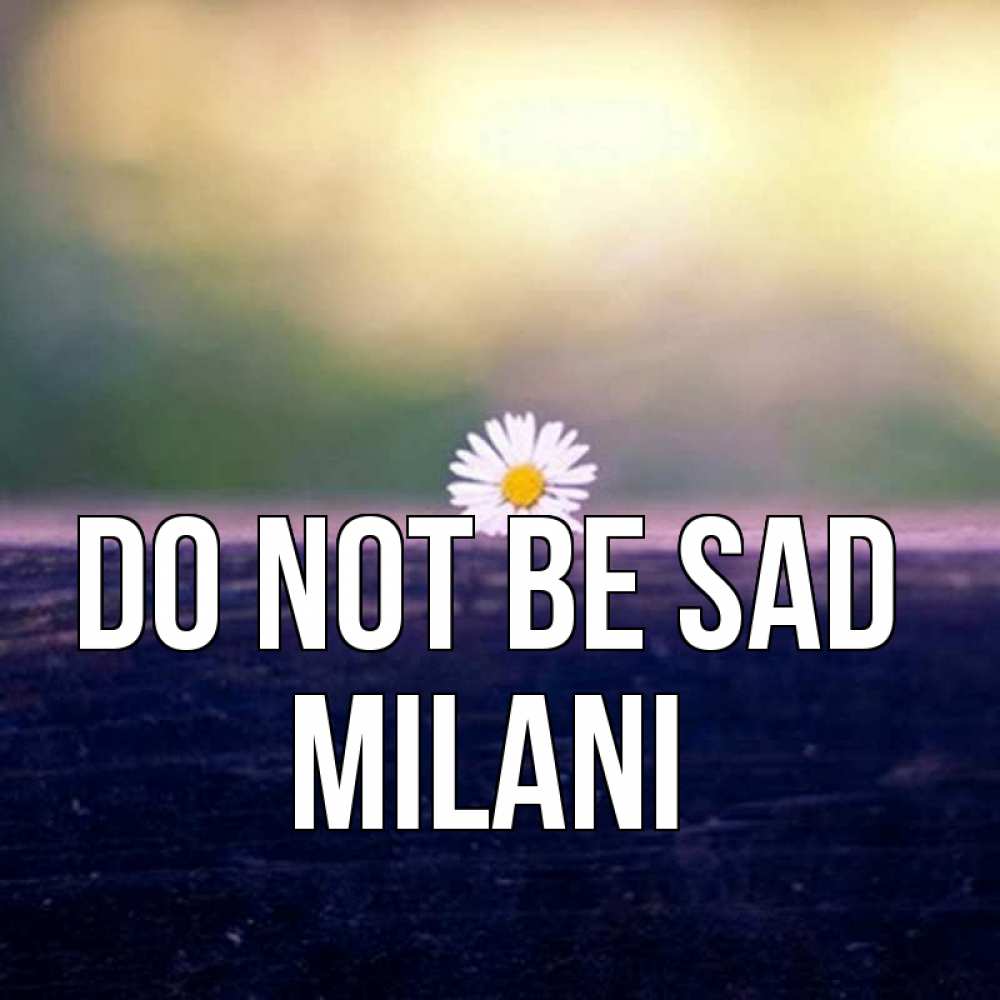 Greetings card с именем, Milani Do not be sad красота Greetings with text for free download 