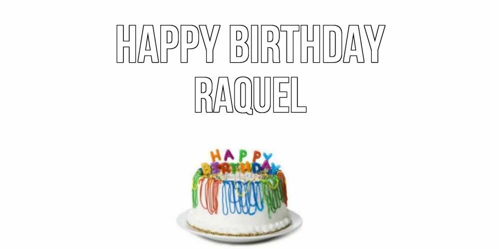 Greetings card с именем, Raquel Happy Birthday Тортик Greetings with text for free download 