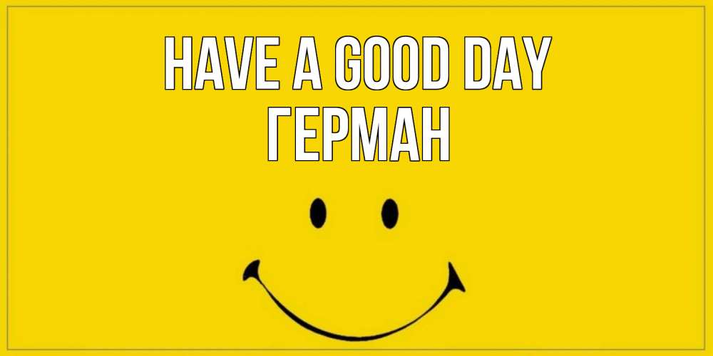Greetings card с именем, Герман Have a good day улыбка Greetings with text for free download 