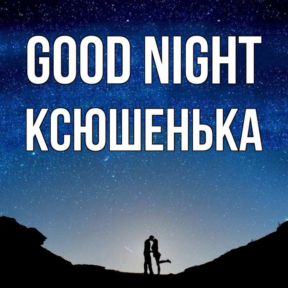 Greetings card с именем, Ксюшенька Good night звездное небо и люди Greetings with text for free download 