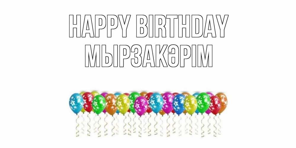 Greetings card с именем, Мырзакәрім Happy Birthday Воздушные шары, звезды Greetings with text for free download 