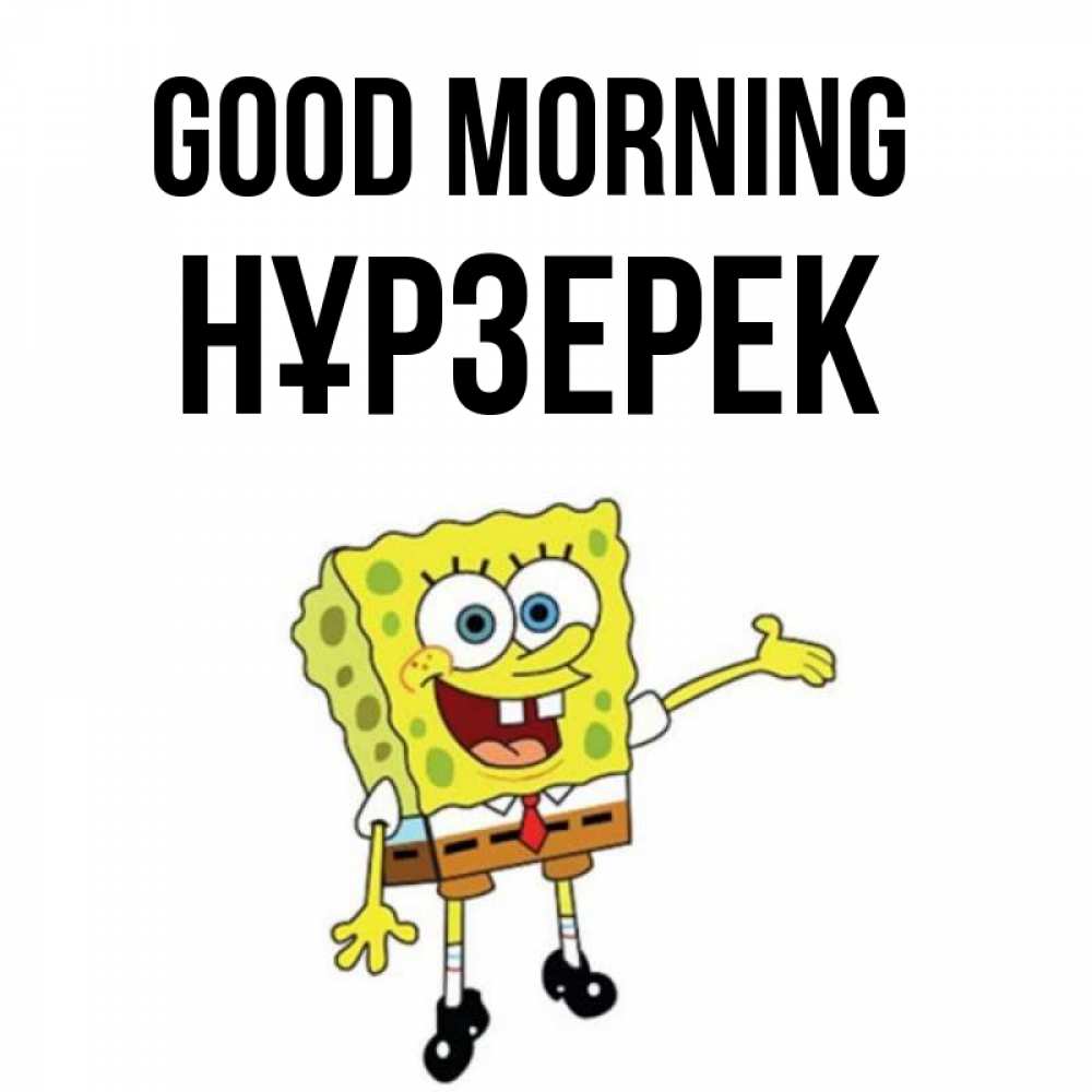 Greetings card с именем, НҰРЗЕРЕК Good morning губка боб улыбается Greetings with text for free download 