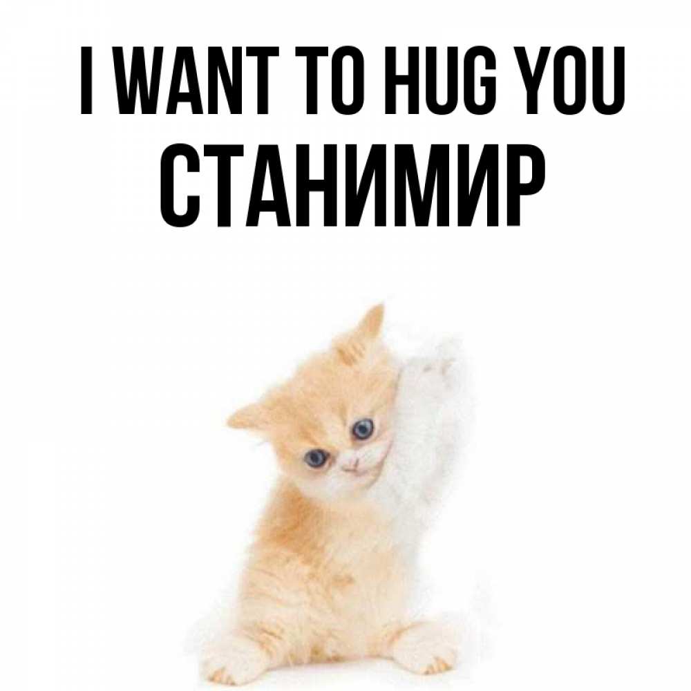 Greetings card с именем, Станимир I want to hug you я хочу очень скорее обнимаешек Greetings with text for free download 