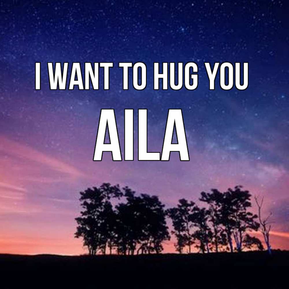 Greetings card с именем, Aila I want to hug you силуэты деревьев Greetings with text for free download 