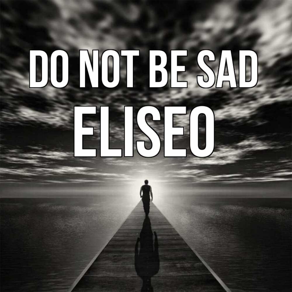 Greetings card с именем, Eliseo Do not be sad человек Greetings with text for free download 