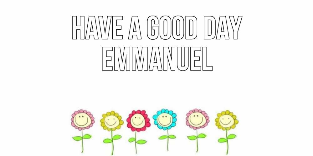 Greetings card с именем, Emmanuel Have a good day открытка на каждый день позитивного дня Greetings with text for free download 