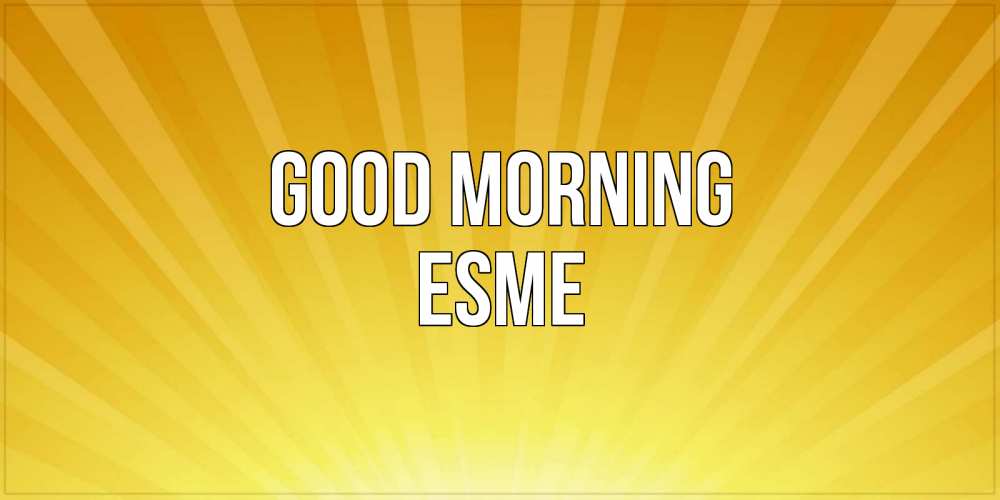 Greetings card с именем, Esme Good morning пожелания доброго утра Greetings with text for free download 