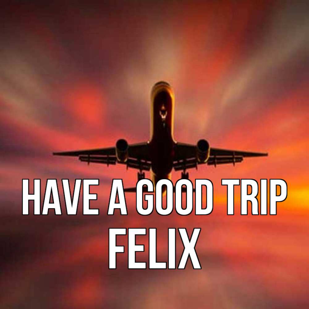 Greetings card с именем, Felix Have a good trip самолет набирает высоту Greetings with text for free download 