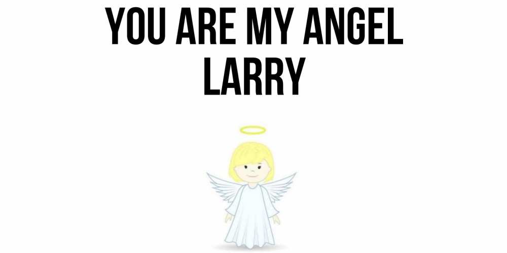 Greetings card с именем, Larry You are my angel ангел Greetings with text for free download 