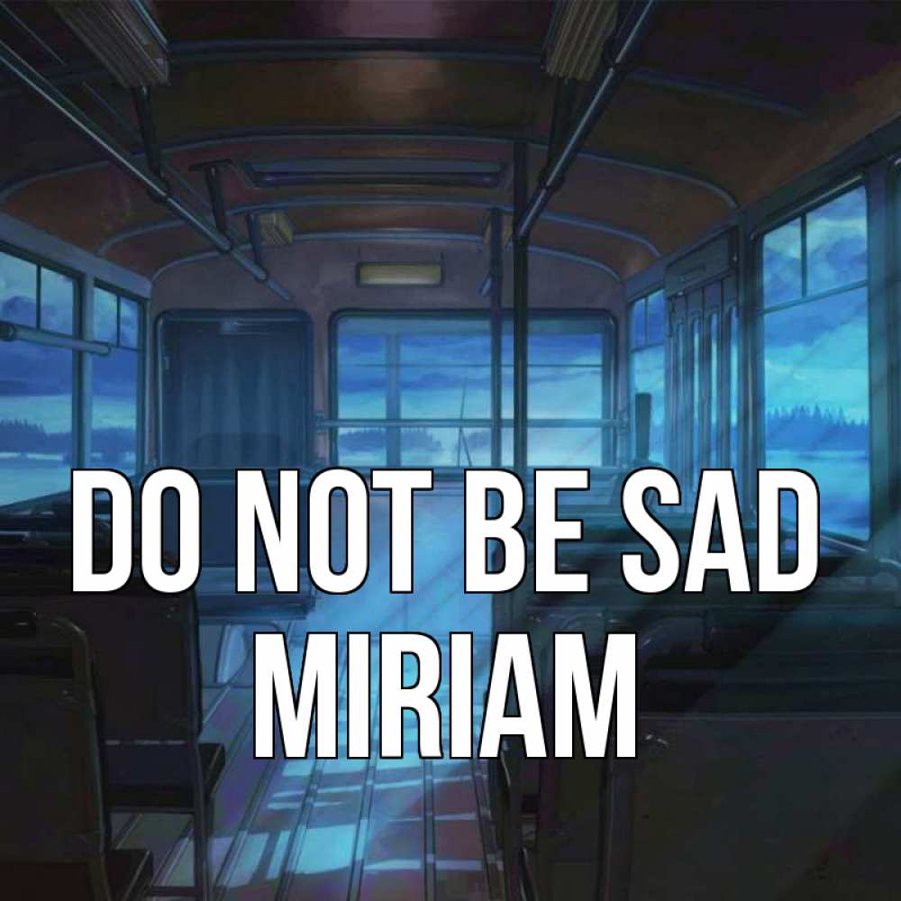 Greetings card с именем, Miriam Do not be sad страшилка Greetings with text for free download 