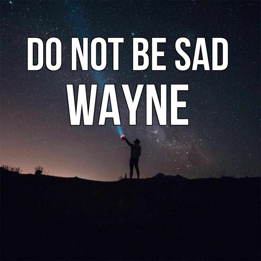 Greetings card с именем, Wayne Do not be sad луч света и млечный путь Greetings with text for free download 