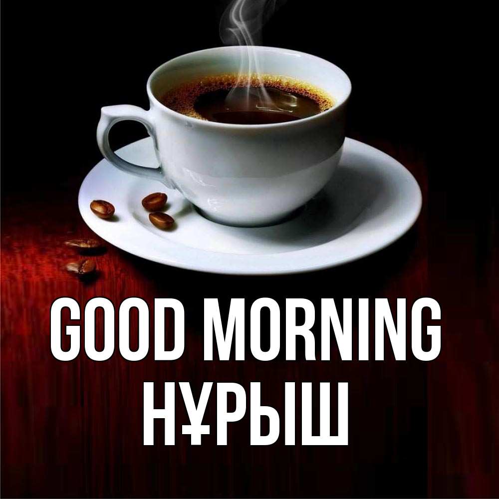 Greetings card с именем, Нұрыш Good morning белая посуда Greetings with text for free download 