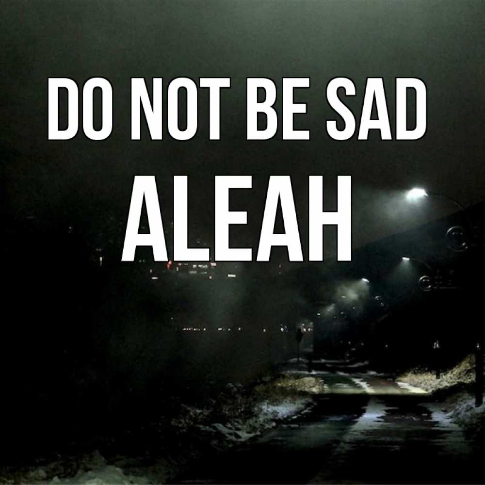 Greetings card с именем, Aleah Do not be sad фонари Greetings with text for free download 
