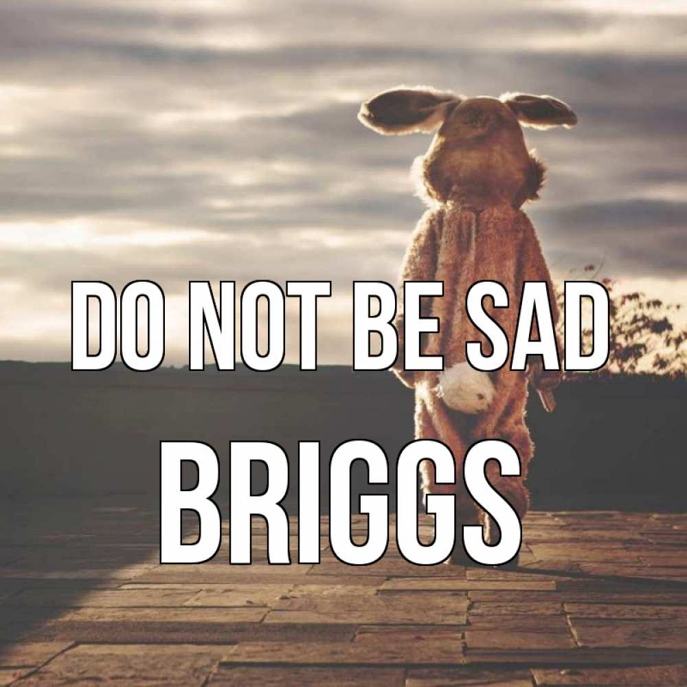 Greetings card с именем, Briggs Do not be sad со спины Greetings with text for free download 