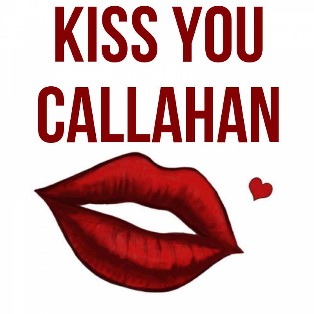 Greetings card с именем, Callahan Kiss you сердечко и губы целуют Greetings with text for free download 