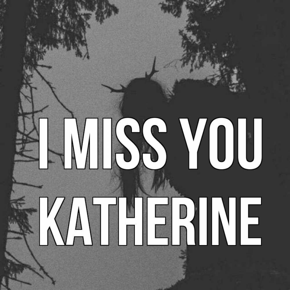 Greetings card с именем, Katherine I miss you пугаю Greetings with text for free download 