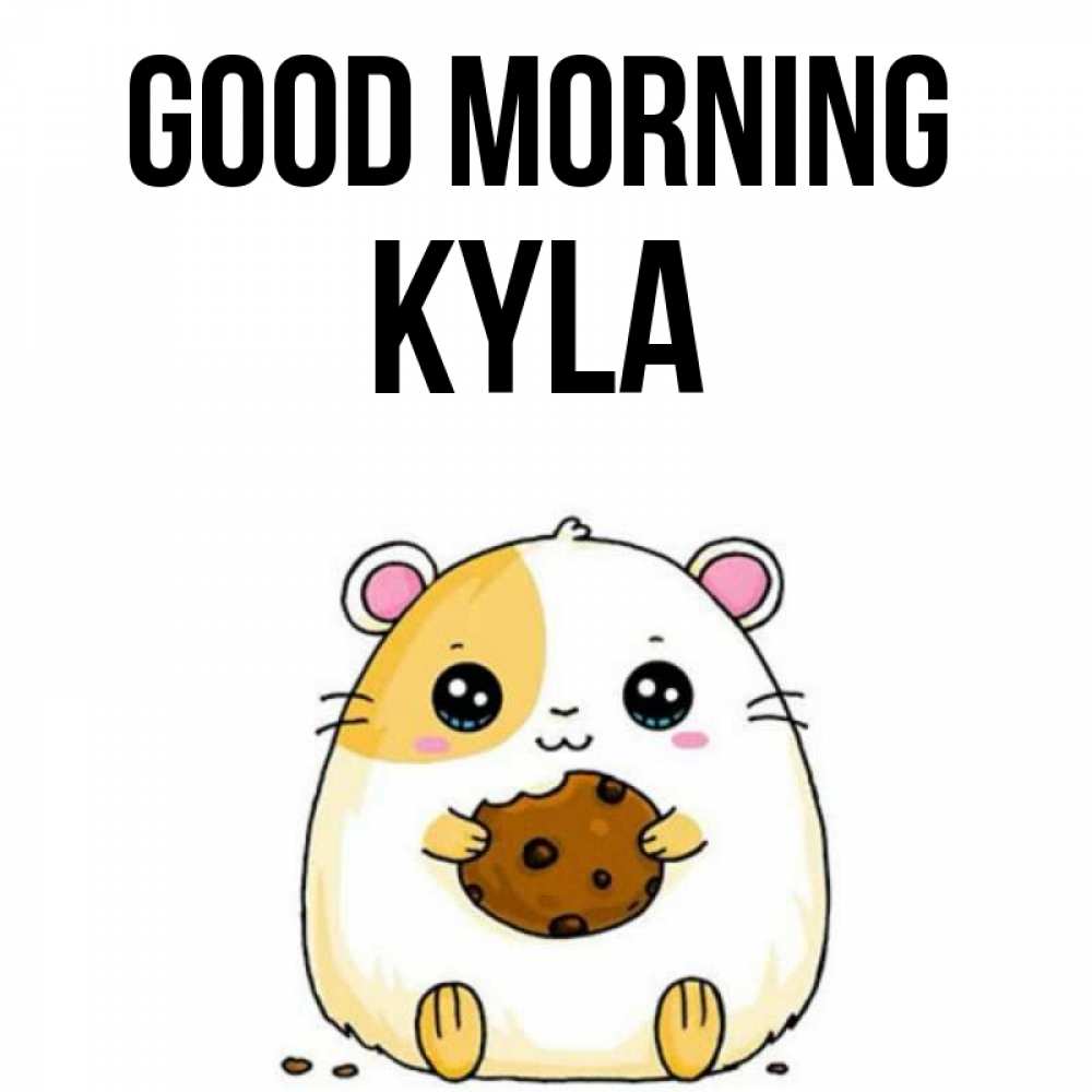 Greetings card с именем, Kyla Good morning есть печеньку. Утречко Greetings with text for free download 