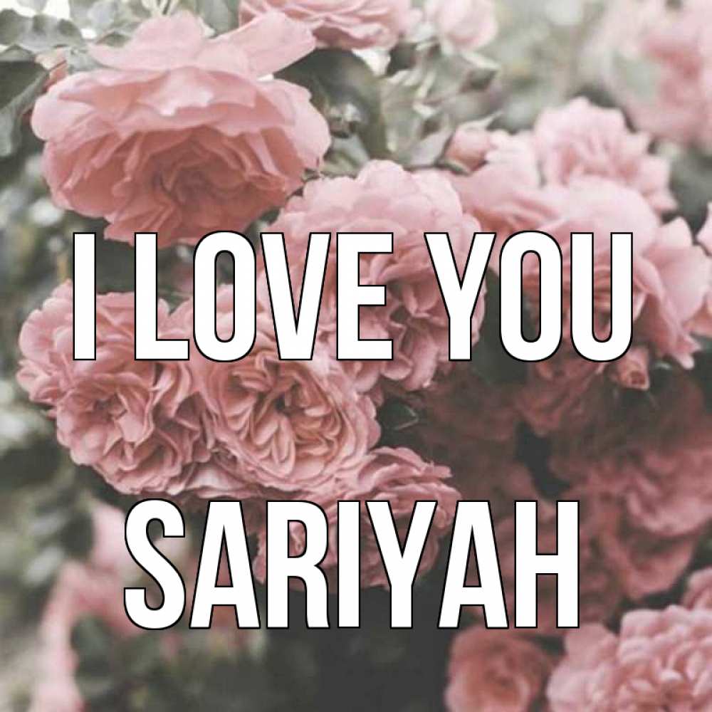 Greetings card с именем, Sariyah I love you розы 3 Greetings with text for free download 