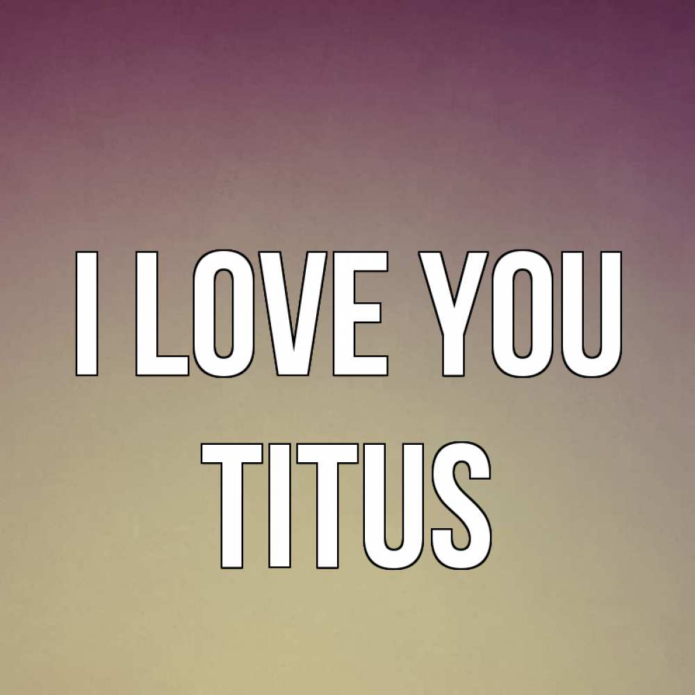 Greetings card с именем, Titus I love you для любимой Greetings with text for free download 