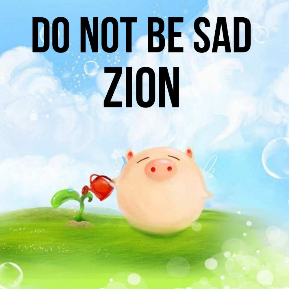 Greetings card с именем, Zion Do not be sad поливает цветок порося Greetings with text for free download 