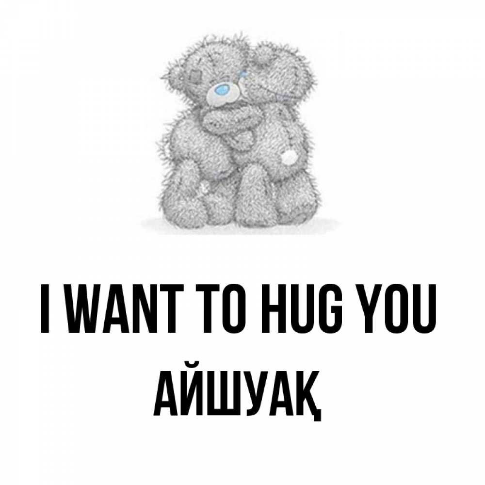 Greetings card с именем, Айшуақ I want to hug you два теддика Greetings with text for free download 