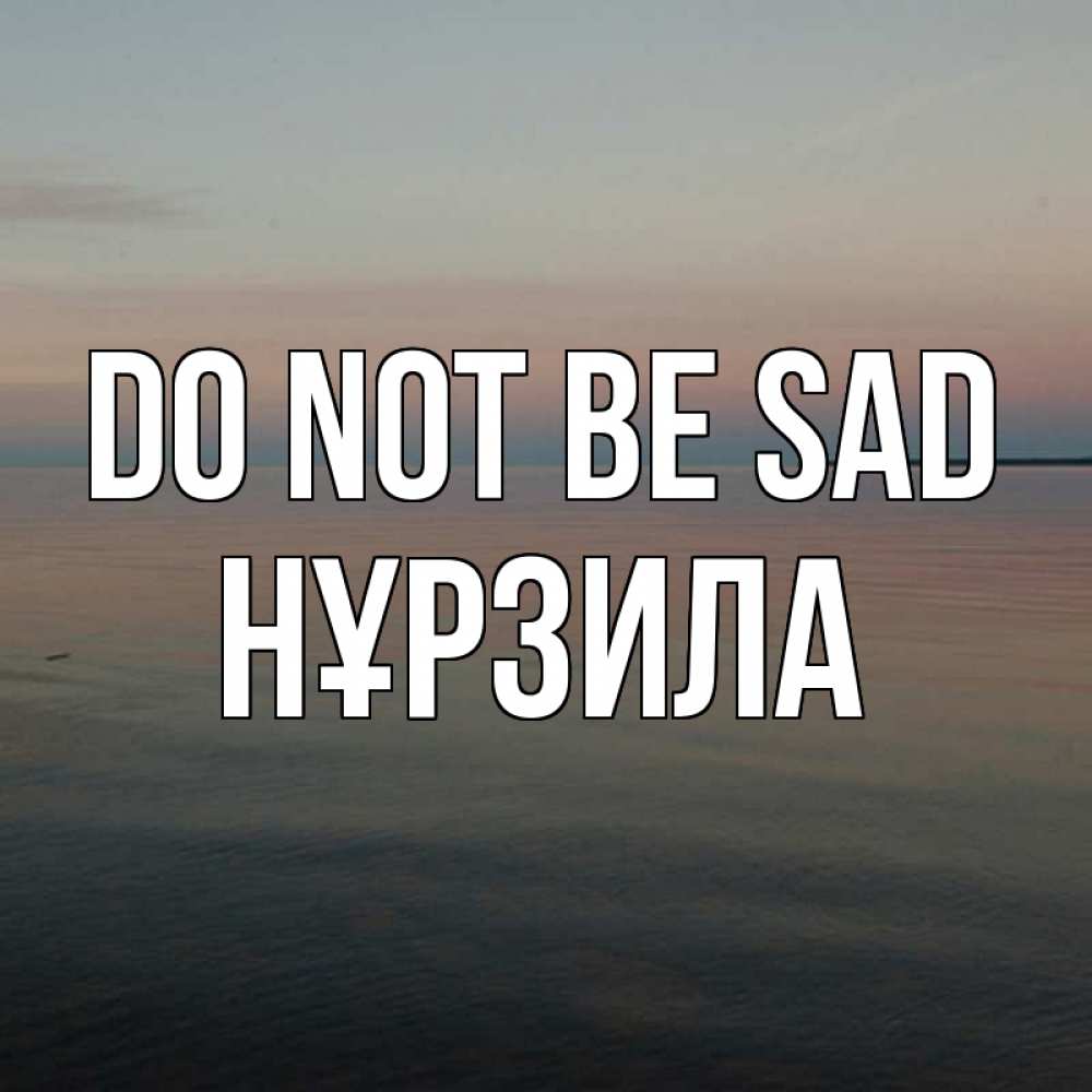 Greetings card с именем, НҰРЗИЛА Do not be sad водная гладь Greetings with text for free download 