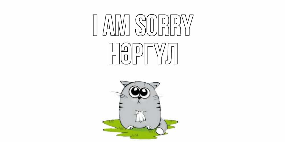 Greetings card с именем, НӘРГҮЛ I am sorry открытка с котиком просящим прощения Greetings with text for free download 