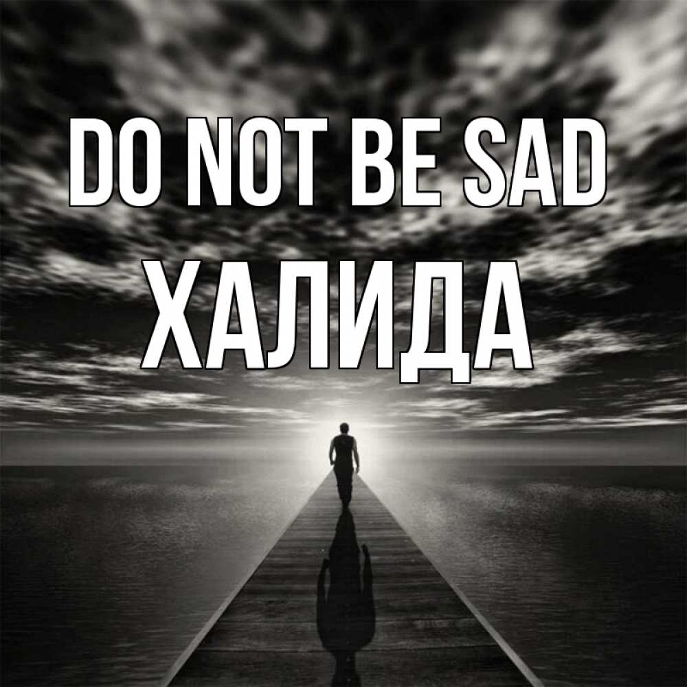 Greetings card с именем, ХАЛИДА Do not be sad человек Greetings with text for free download 