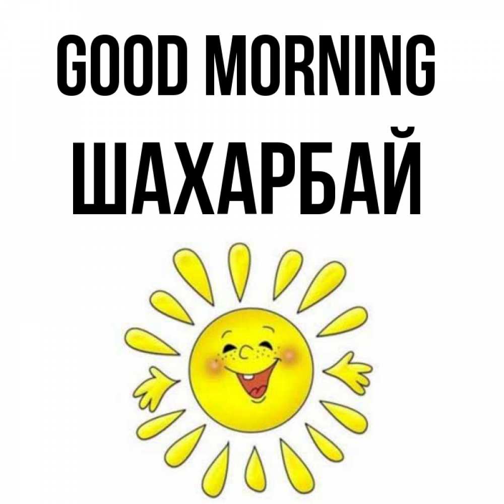 Greetings card с именем, ШАХАРБАЙ Good morning улыбка Greetings with text for free download 
