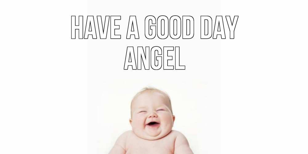 Greetings card с именем, Angel Have a good day открытка для поднятия настроения Greetings with text for free download 