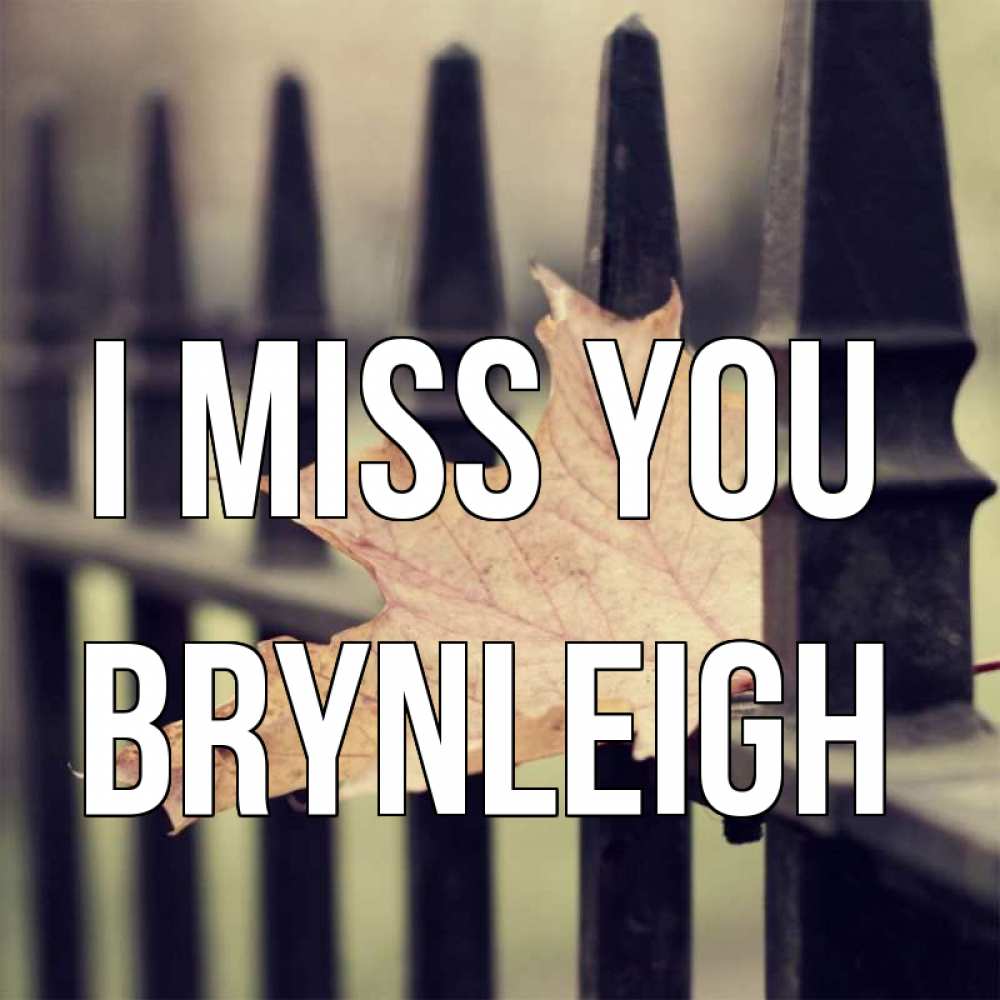 Greetings card с именем, Brynleigh I miss you очень скучно Greetings with text for free download 