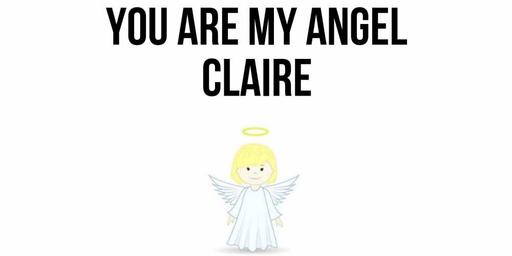 Greetings card с именем, Claire You are my angel ангел Greetings with text for free download 