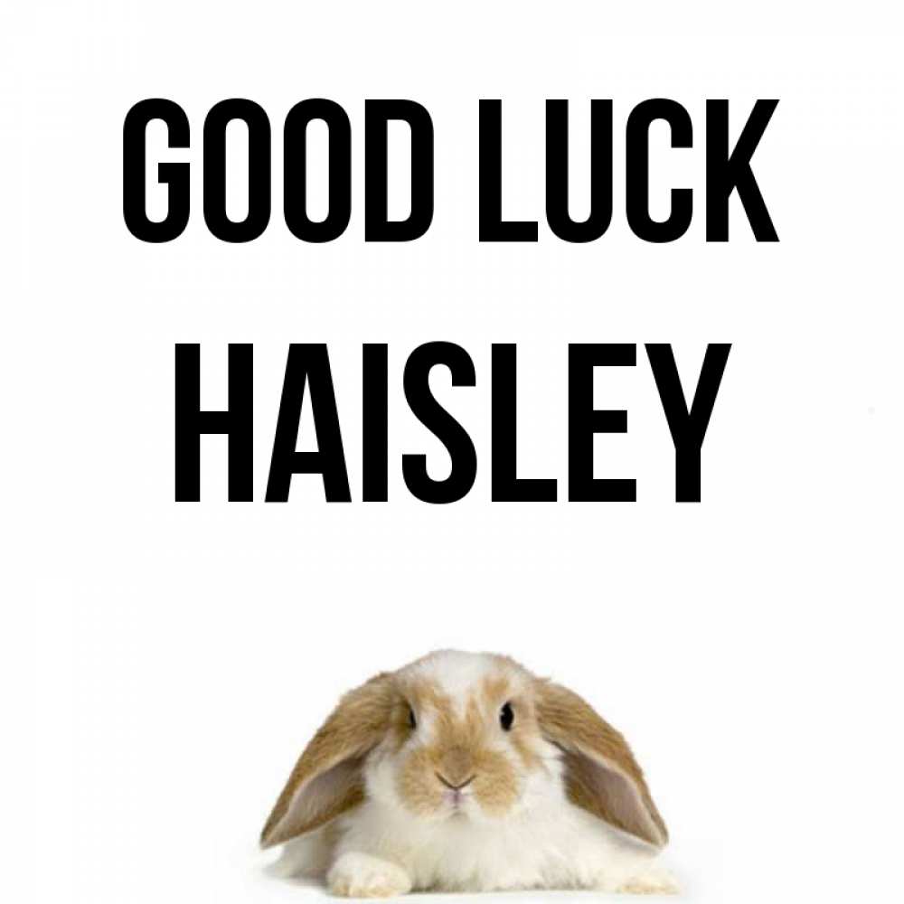 Greetings card с именем, Haisley Good luck открытки с произвольным текстом который можно вставить в открытку и создать ее самостоятельно бесплатно онлайн Greetings with text for free download 