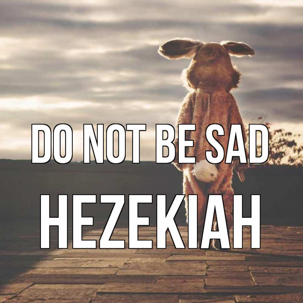 Greetings card с именем, Hezekiah Do not be sad со спины Greetings with text for free download 