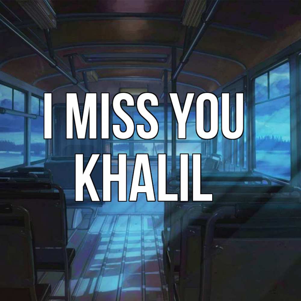 Greetings card с именем, Khalil I miss you тоска Greetings with text for free download 