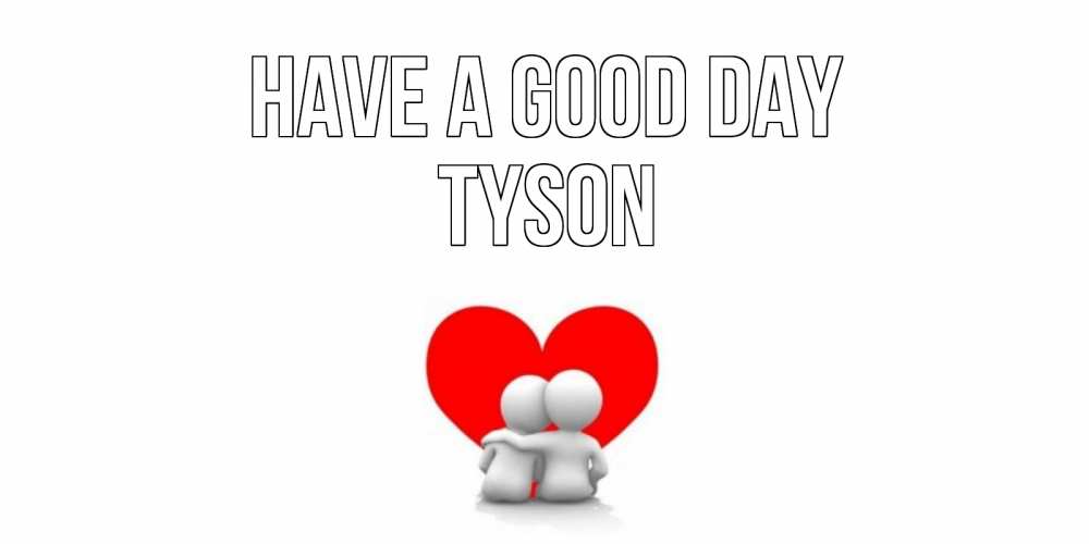 Greetings card с именем, Tyson Have a good day Сердце Greetings with text for free download 