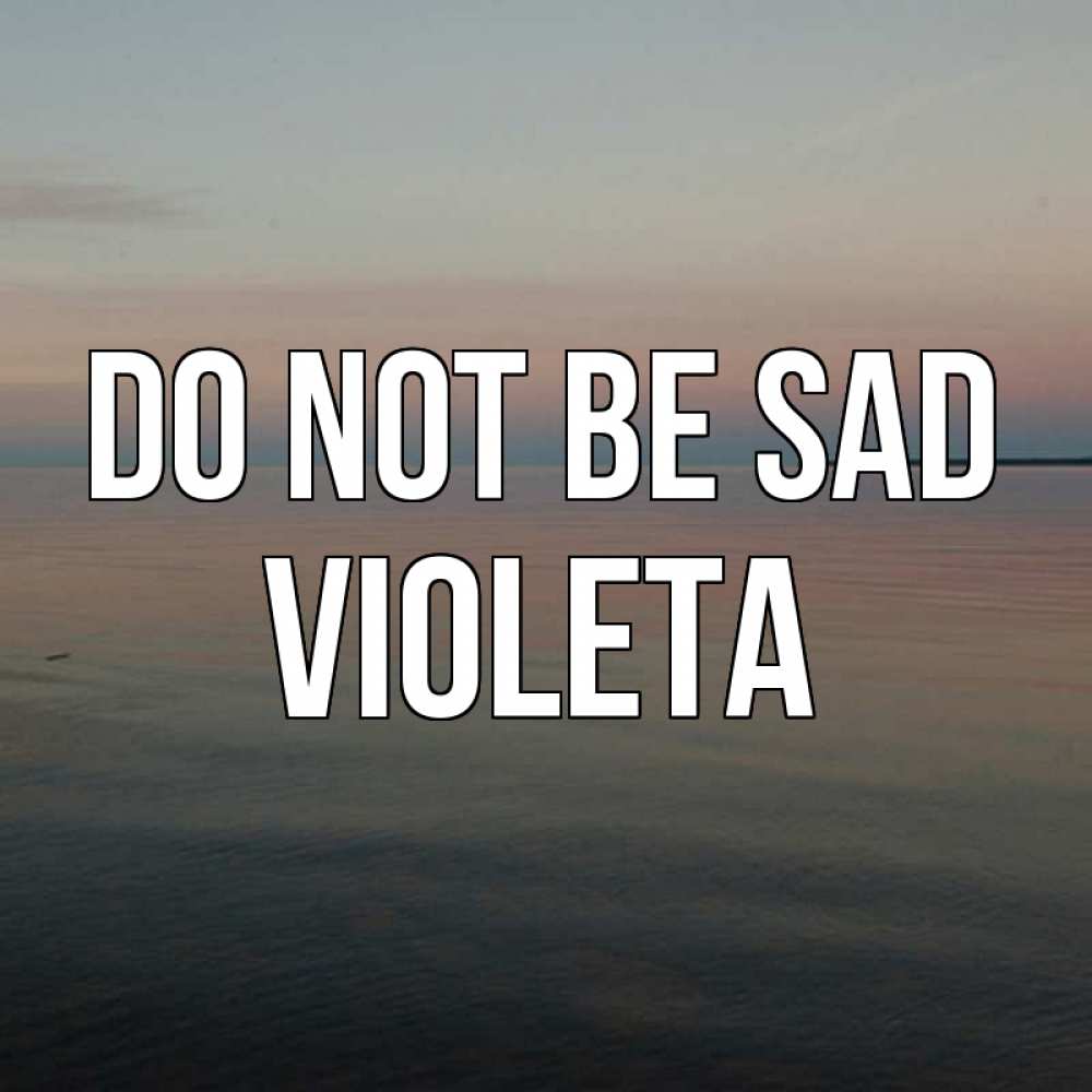 Greetings card с именем, Violeta Do not be sad водная гладь Greetings with text for free download 