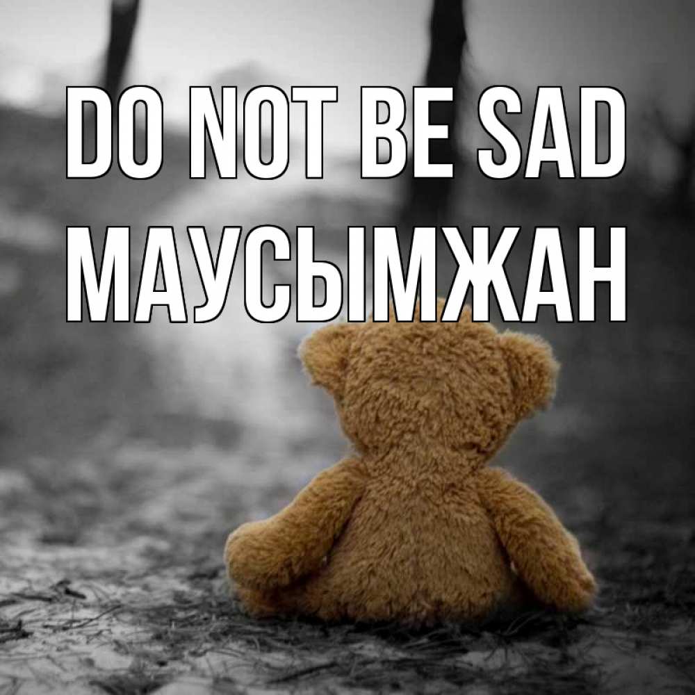 Greetings card с именем, МАУСЫМЖАН Do not be sad медведь со спин Greetings with text for free download 