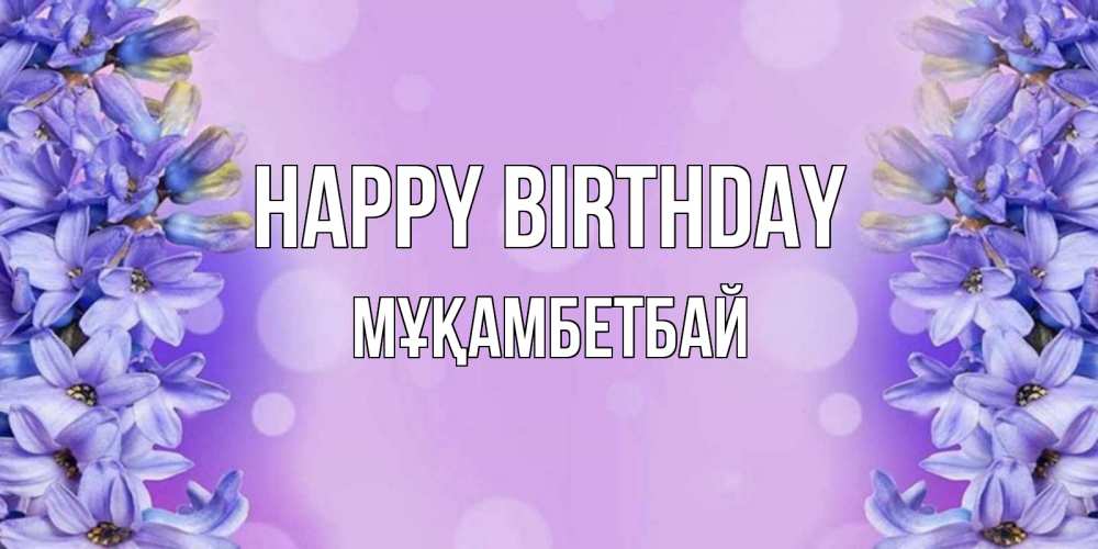 Greetings card с именем, Мұқамбетбай Happy Birthday открытка с сиренью Greetings with text for free download 