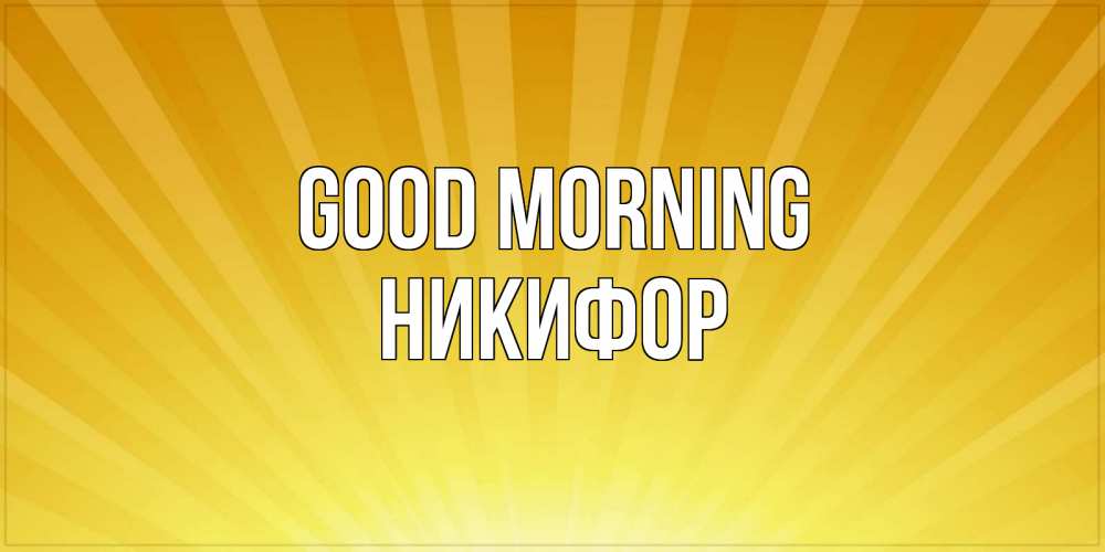 Greetings card с именем, Никифор Good morning пожелания доброго утра Greetings with text for free download 