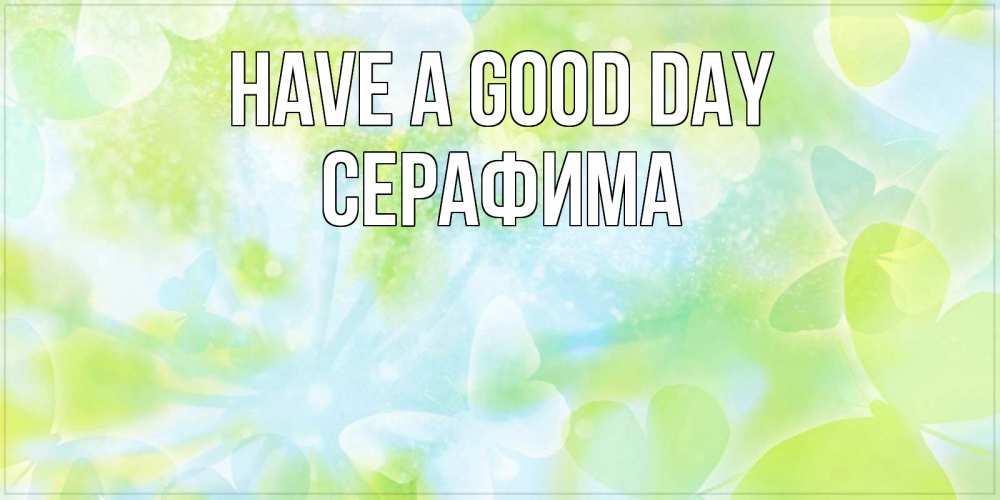 Greetings card с именем, Серафима Have a good day абстрактная картинка с пожеланием прекрасного летнего дня Greetings with text for free download 