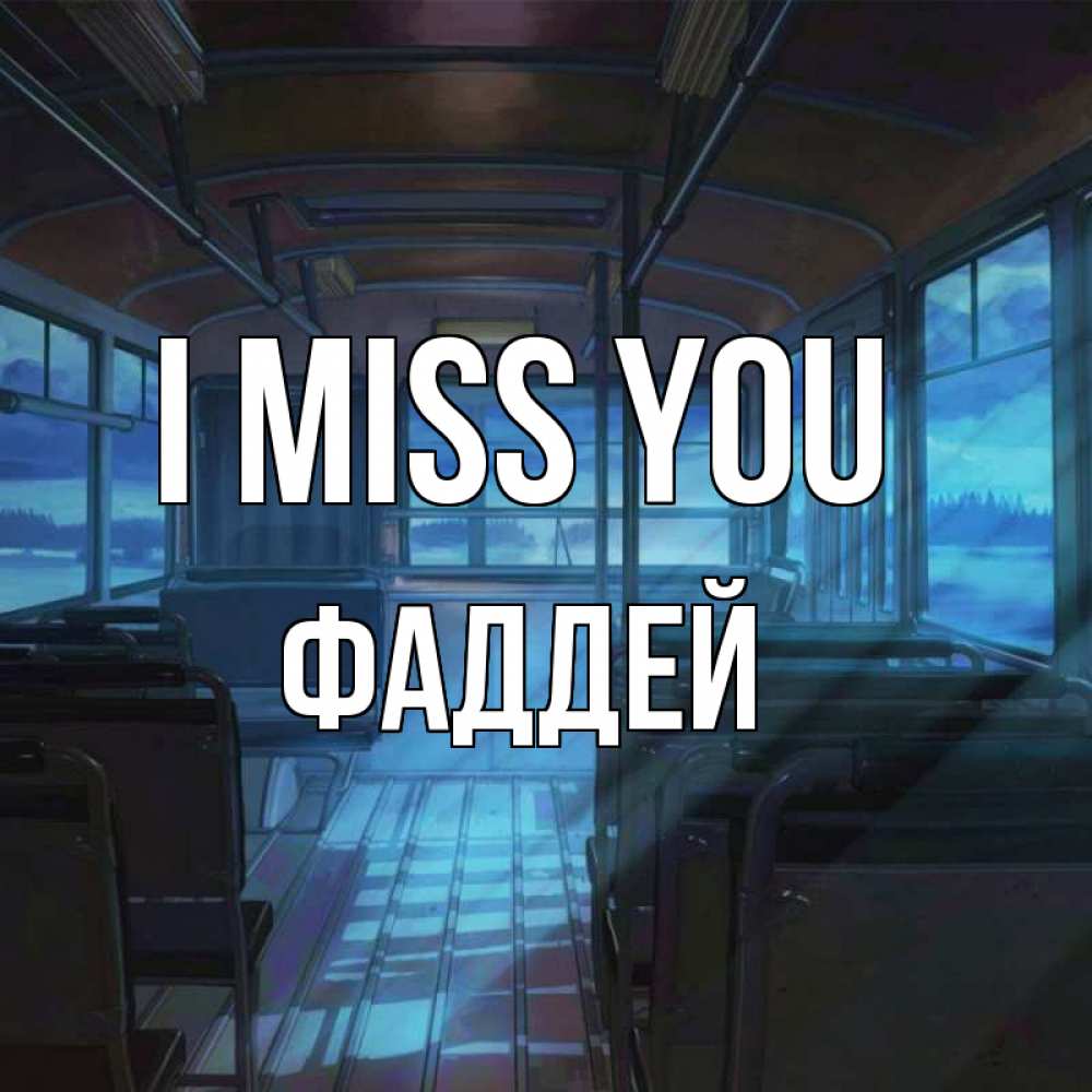Greetings card с именем, Фаддей I miss you тоска Greetings with text for free download 